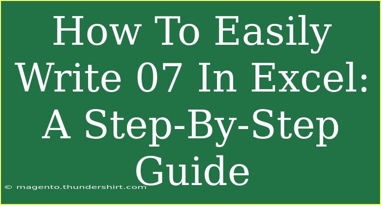 How To Easily Write 07 In Excel: A Step-By-Step Guide