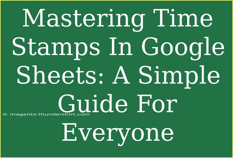 Mastering Time Stamps In Google Sheets: A Simple Guide For Everyone