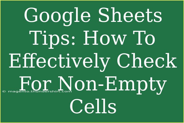 Google Sheets Tips: How To Effectively Check For Non-Empty Cells