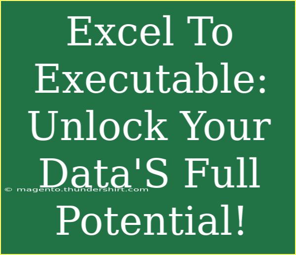 Excel To Executable: Unlock Your Data'S Full Potential!